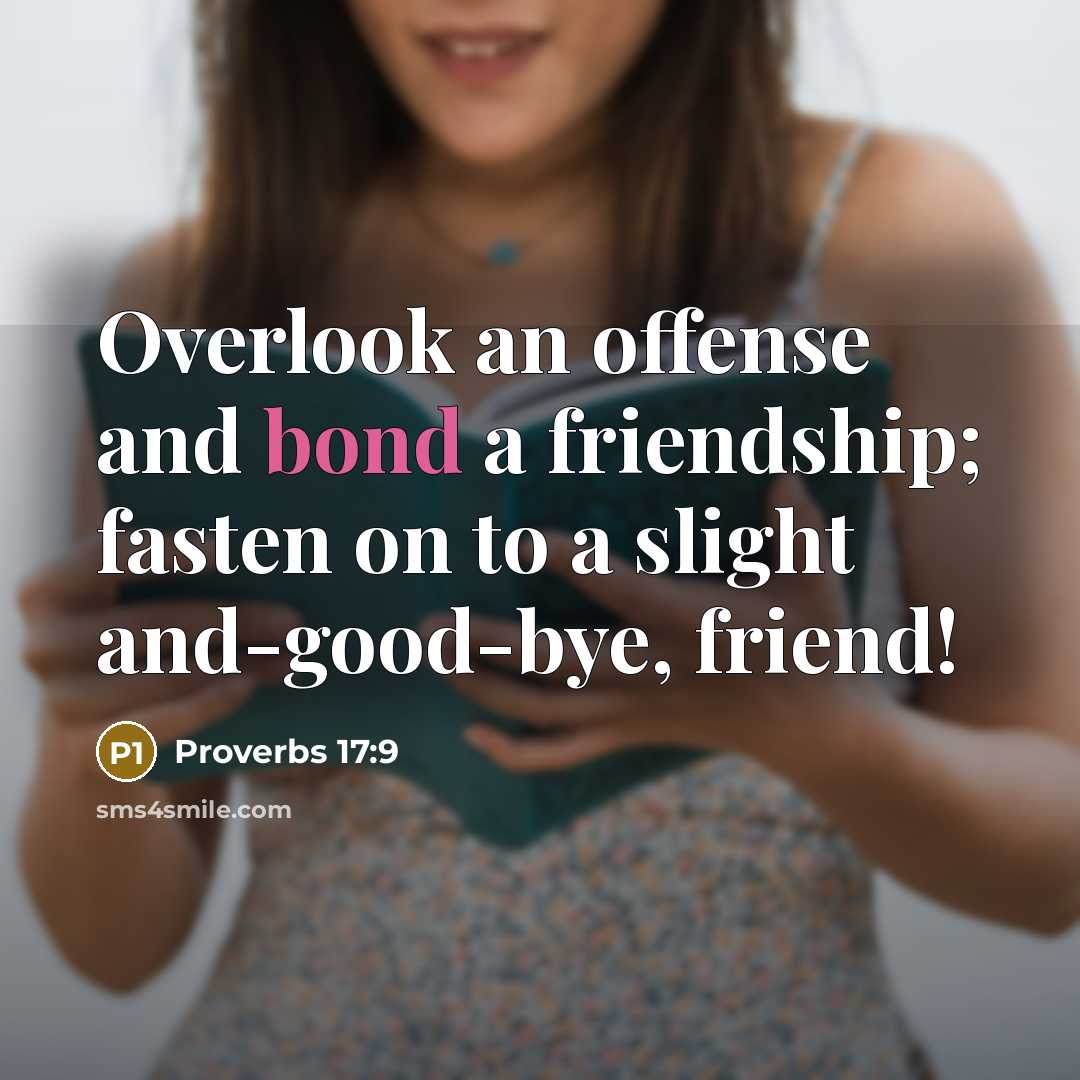 “Overlook an offense and bond a friendship; fasten on to a slight and-good-bye, friend!” quote by Proverbs 17:9
