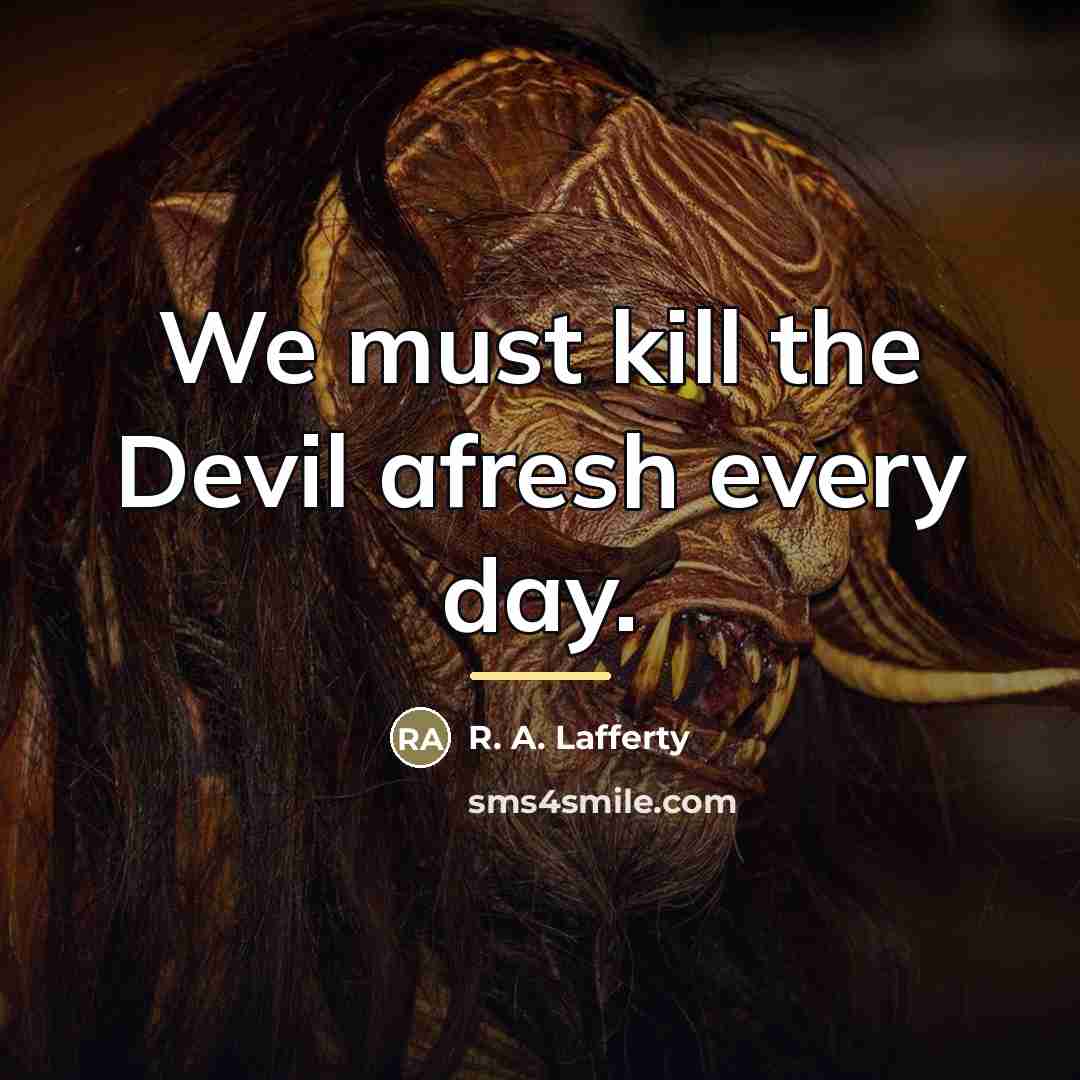 “We must kill the Devil afresh every day.…” quote by R. A. Lafferty