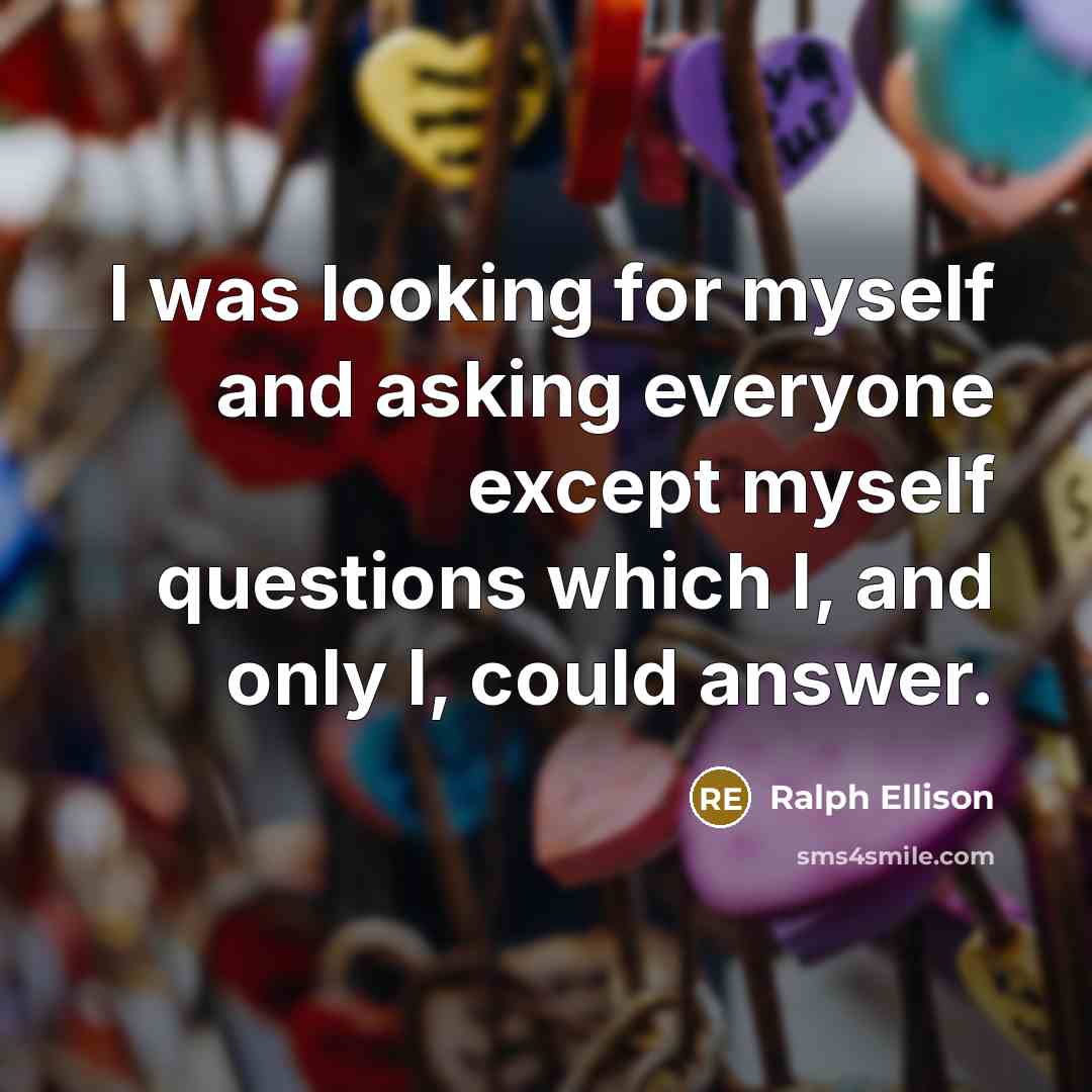 “I was looking for myself and asking everyone except myself…” quote by Ralph Ellison