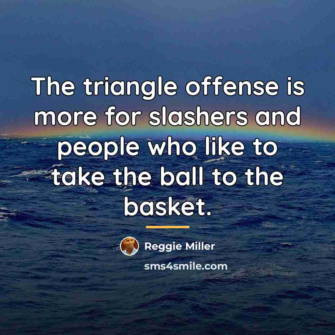 “The triangle offense is more for slashers and people who…” quote by Reggie Miller
