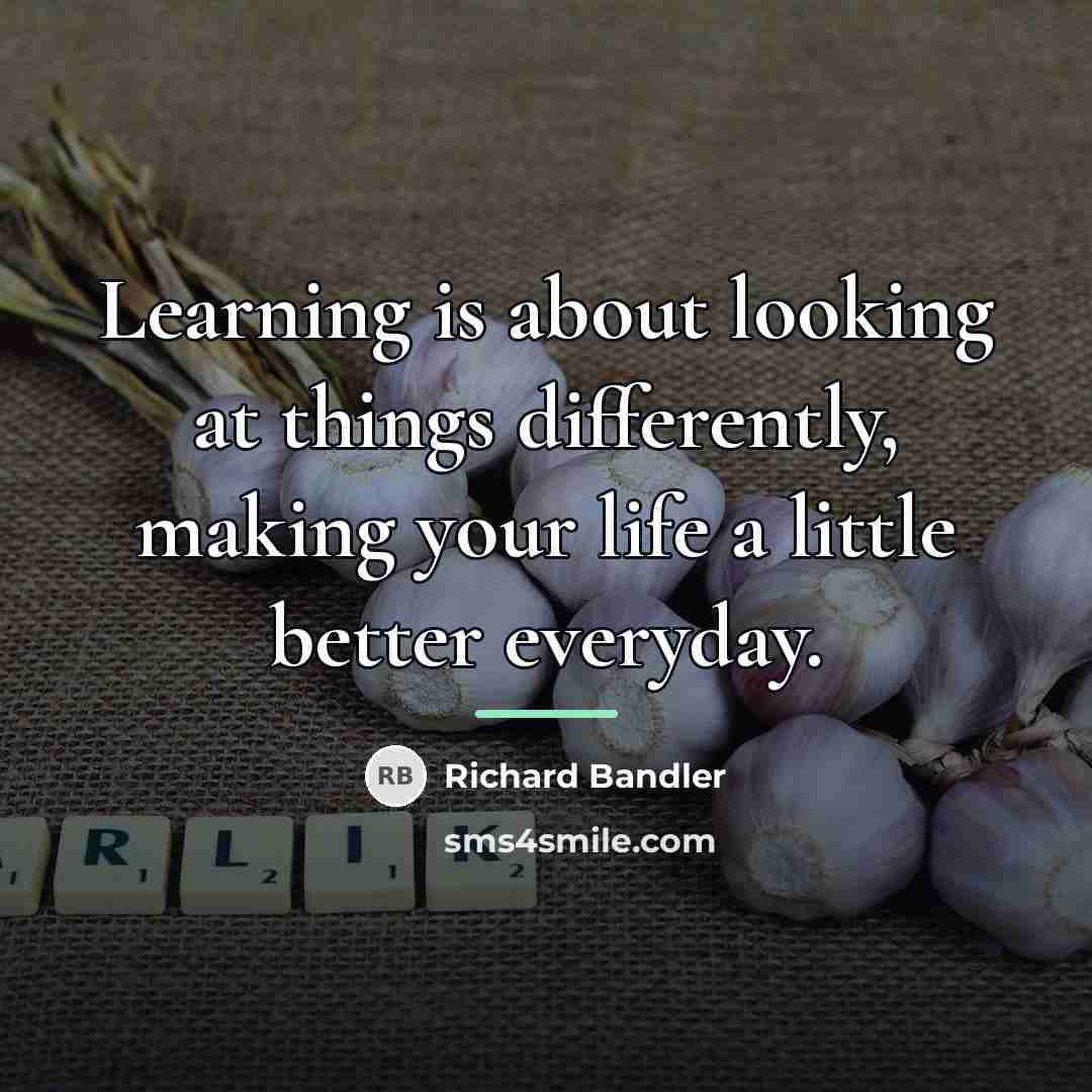 “Learning is about looking at things differently, making your life…” quote by Richard Bandler