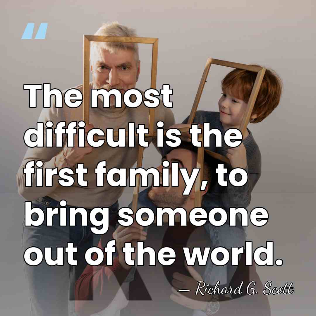 The most difficult is the first family, to bring someone out of&hellip; - Richard G. Scott