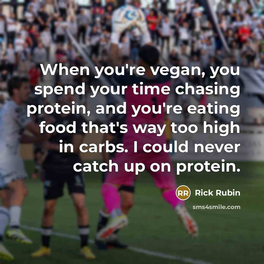 “When you're vegan, you spend your time chasing protein, and…” quote by Rick Rubin