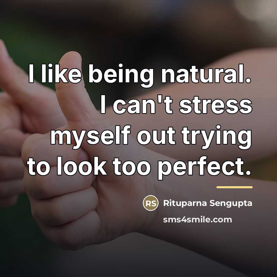 “I like being natural. I can't stress myself out trying…” quote by Rituparna Sengupta