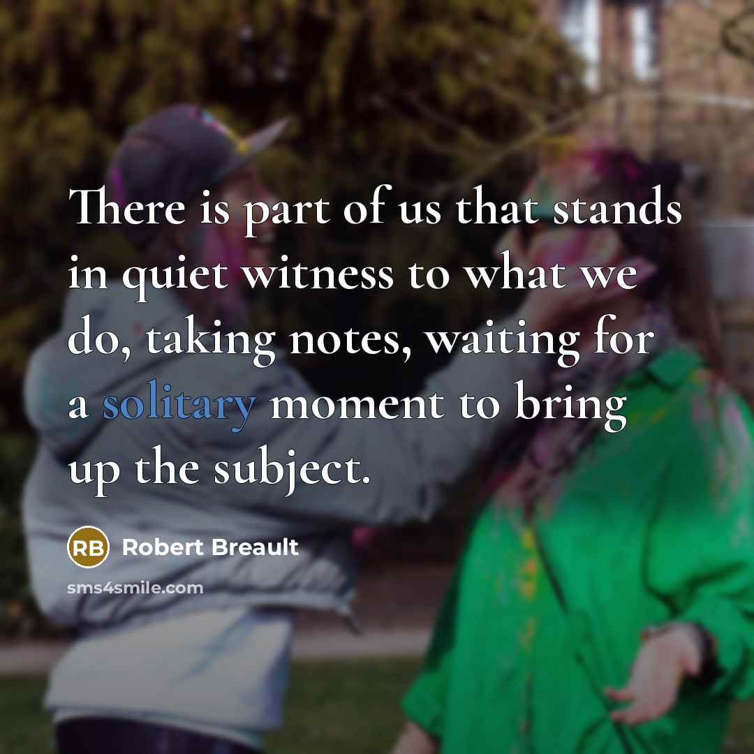 “There is part of us that stands in quiet witness…” quote by Robert Breault