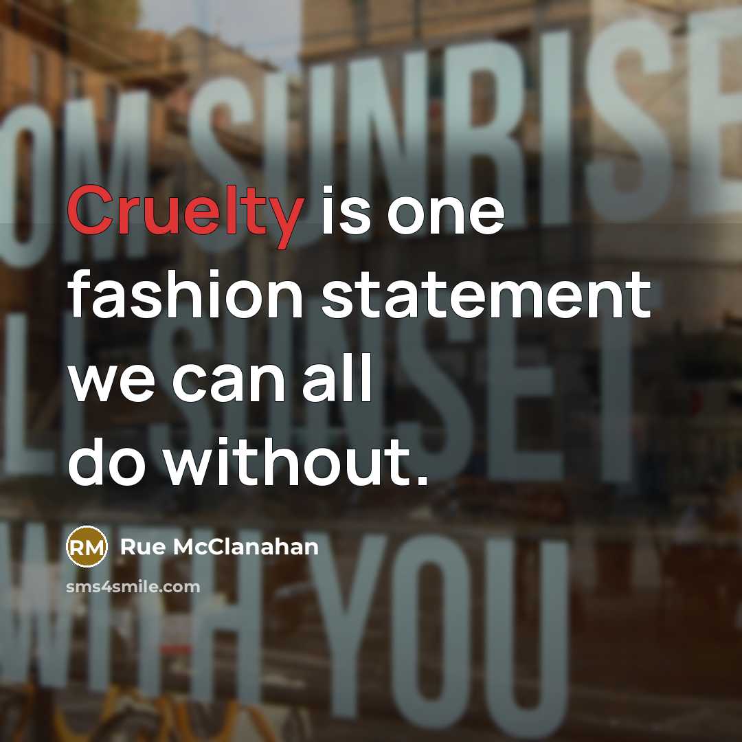 “Cruelty is one fashion statement we can all do without.…” quote by Rue McClanahan