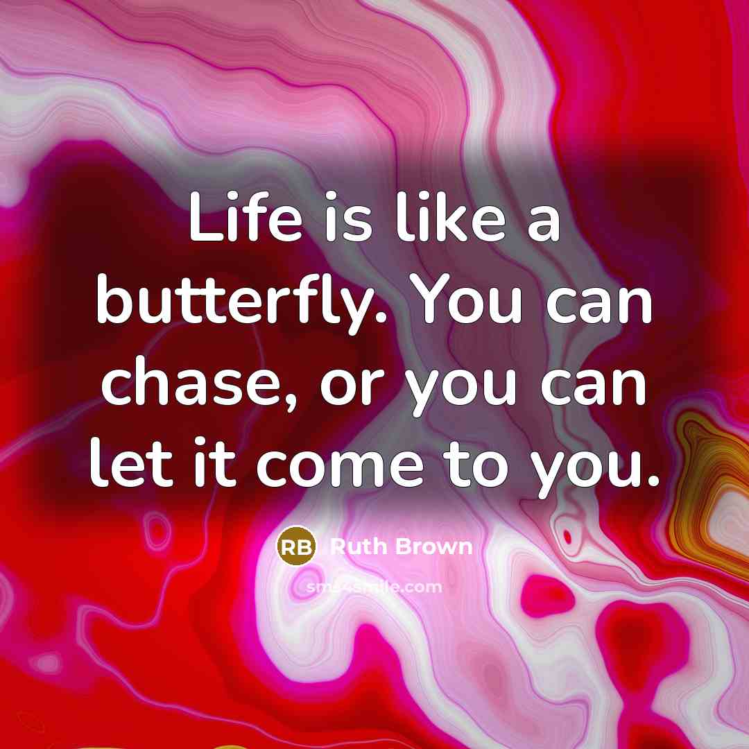 “Life is like a butterfly. You can chase, or you…” quote by Ruth Brown