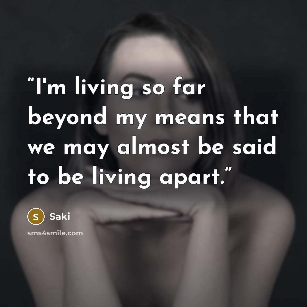 “I'm living so far beyond my means that we may almost be said to be living apart.” quote by Saki