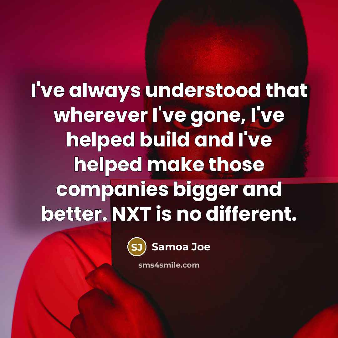 “I've always understood that wherever I've gone, I've helped build…” quote by Samoa Joe