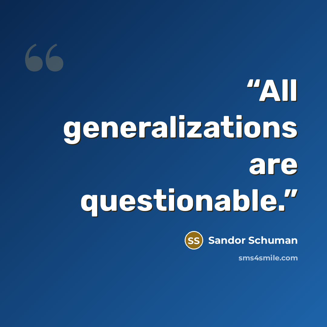 “All generalizations are questionable.” quote by Sandor Schuman