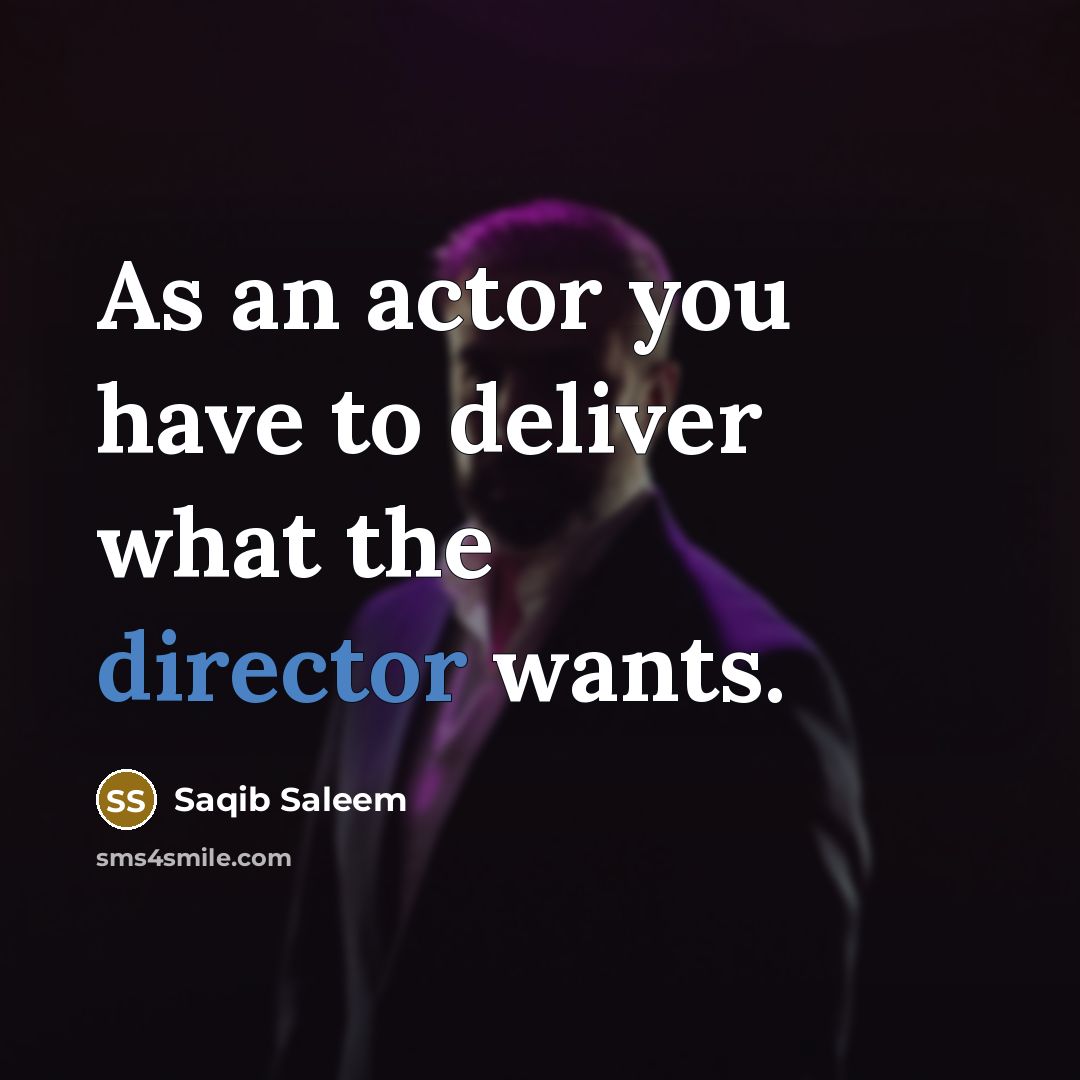 “As an actor you have to deliver what the director…” quote by Saqib Saleem