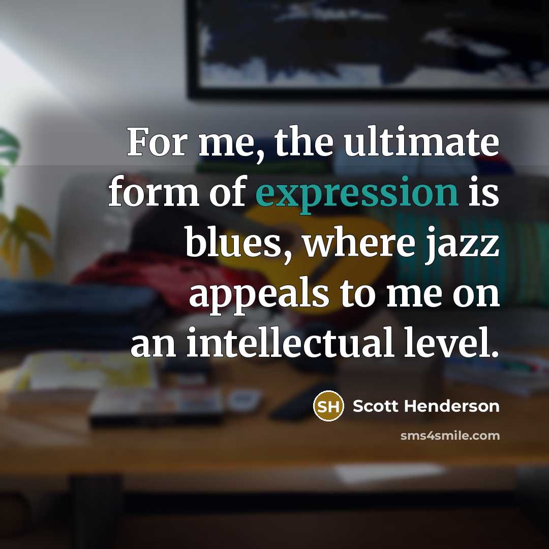 “For me, the ultimate form of expression is blues, where…” quote by Scott Henderson