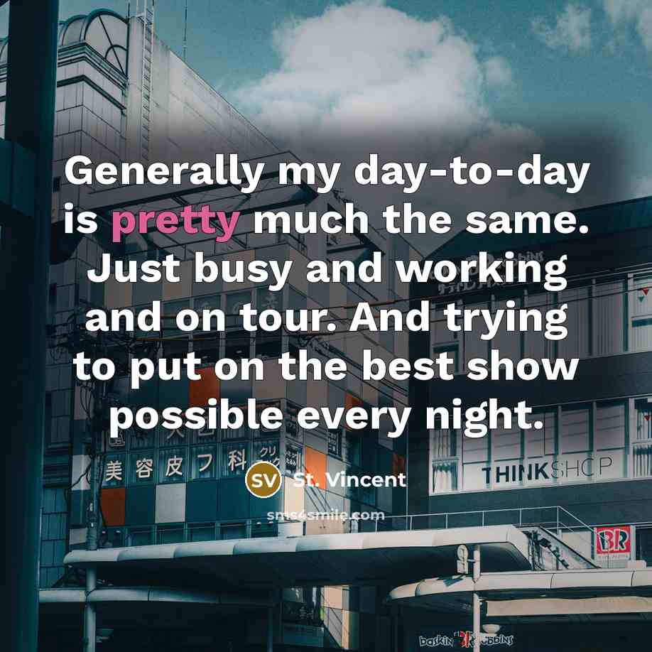 “Generally my day-to-day is pretty much the same. Just busy…” quote by St. Vincent