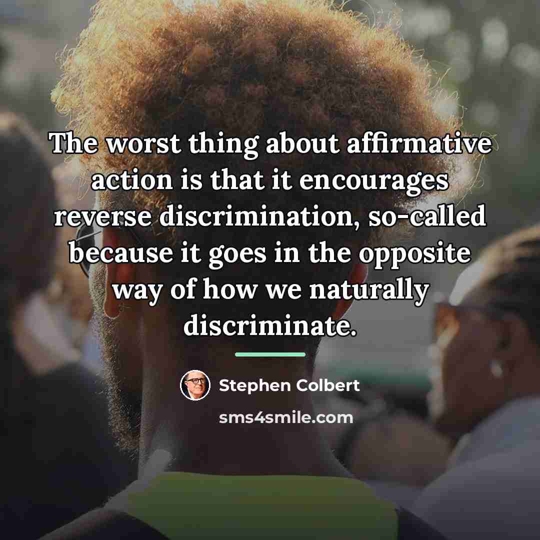 “The worst thing about affirmative action is that it encourages…” quote by Stephen Colbert