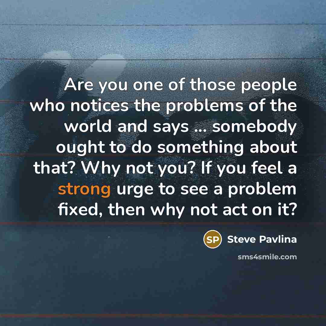 “Are you one of those people who notices the problems…” quote by Steve Pavlina