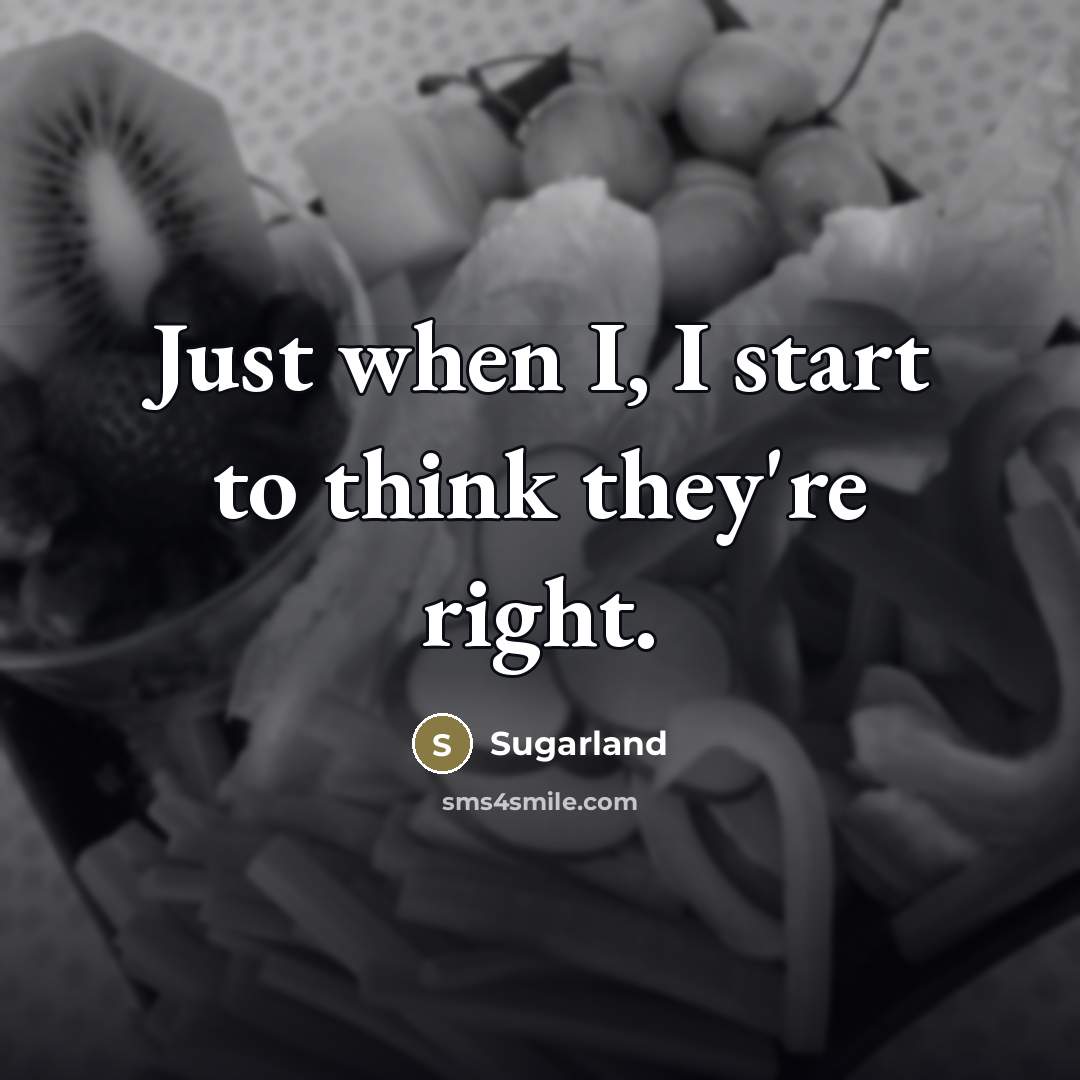 “Just when I, I start to think they're right.…” quote by Sugarland