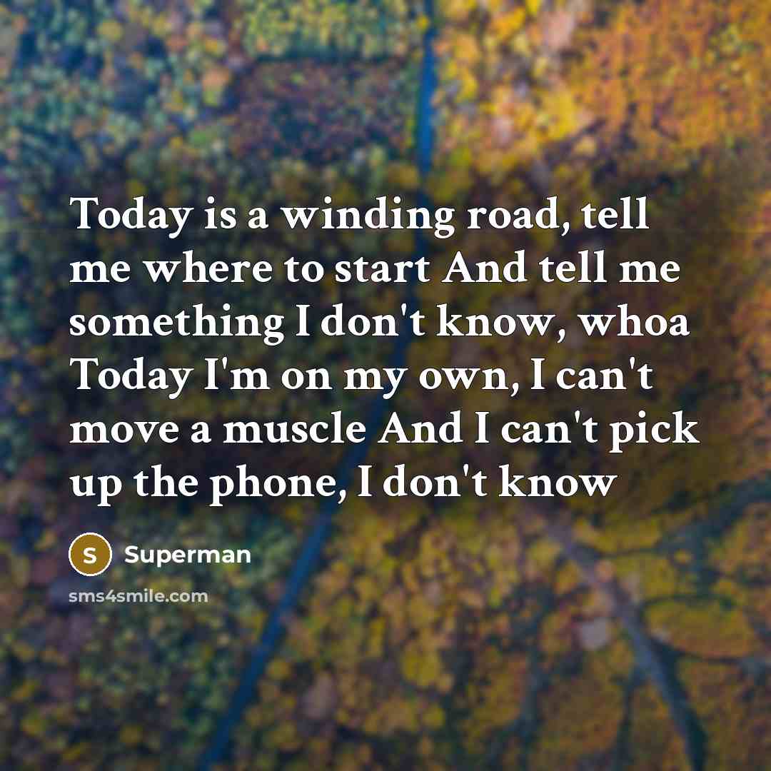 “Today is a winding road, tell me where to start…” quote by Superman
