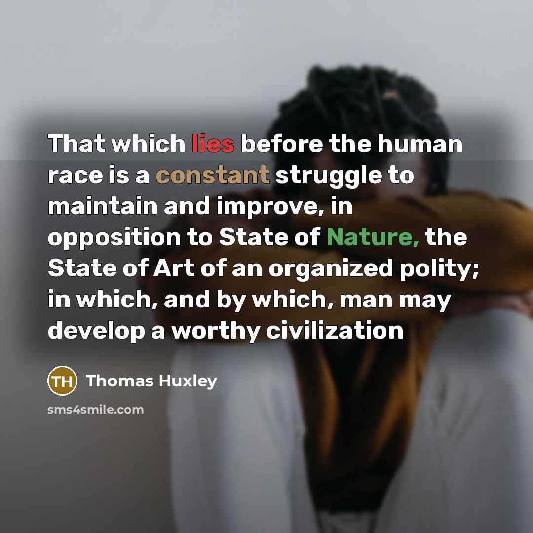 “That which lies before the human race is a constant…” quote by Thomas Huxley