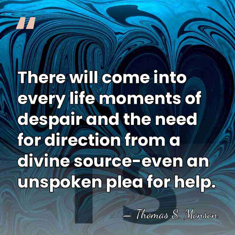 There will come into every life moments of despair and the need&hellip; - Thomas S. Monson