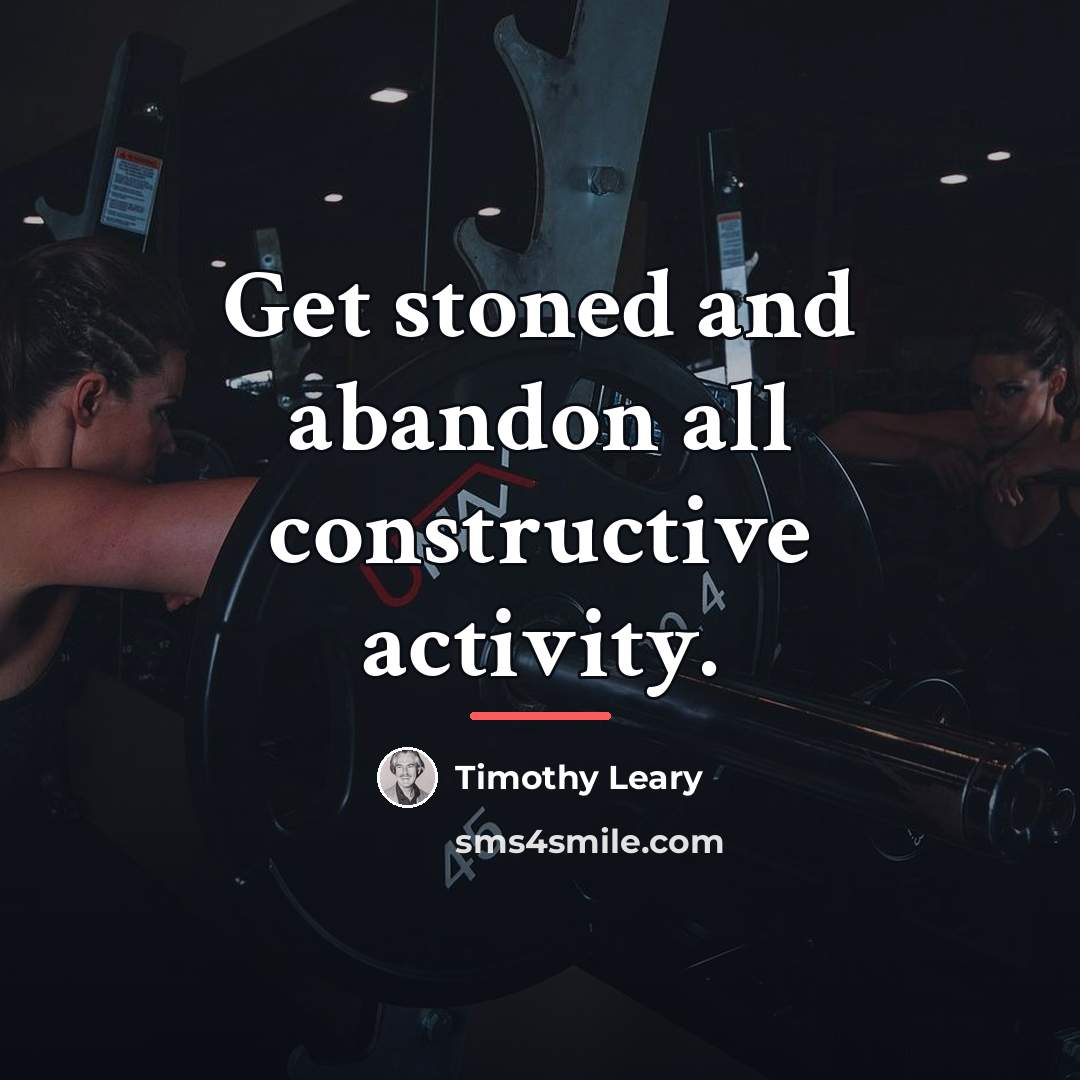 “Get stoned and abandon all constructive activity.…” quote by Timothy Leary