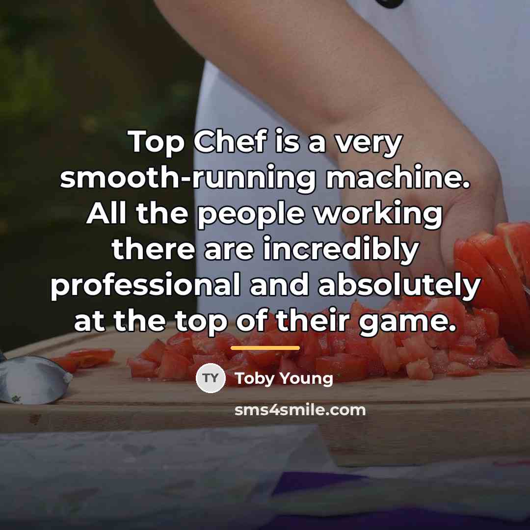 “Top Chef is a very smooth-running machine. All the people…” quote by Toby Young