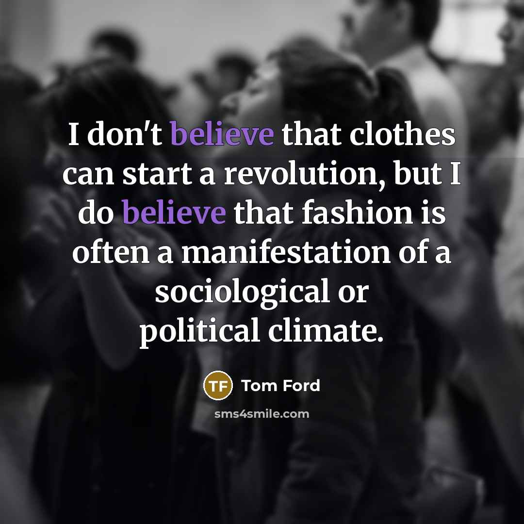 “I don't believe that clothes can start a revolution, but…” quote by Tom Ford