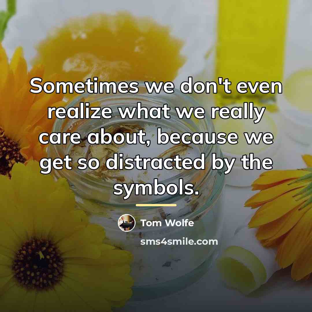 “Sometimes we don't even realize what we really care about,…” quote by Tom Wolfe