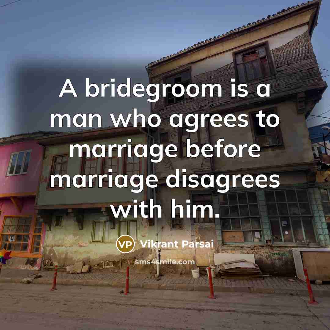 “A bridegroom is a man who agrees to marriage before…” quote by Vikrant Parsai