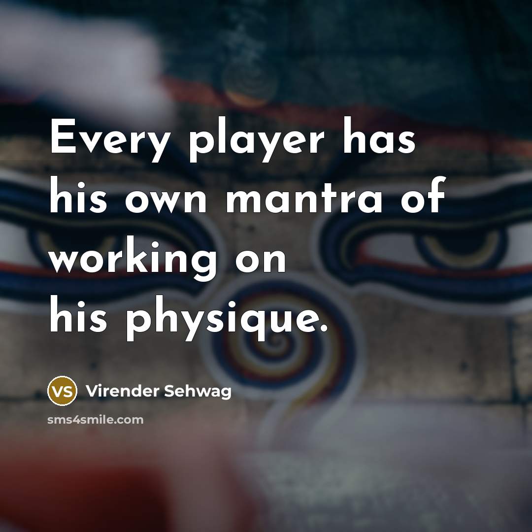 “Every player has his own mantra of working on his…” quote by Virender Sehwag