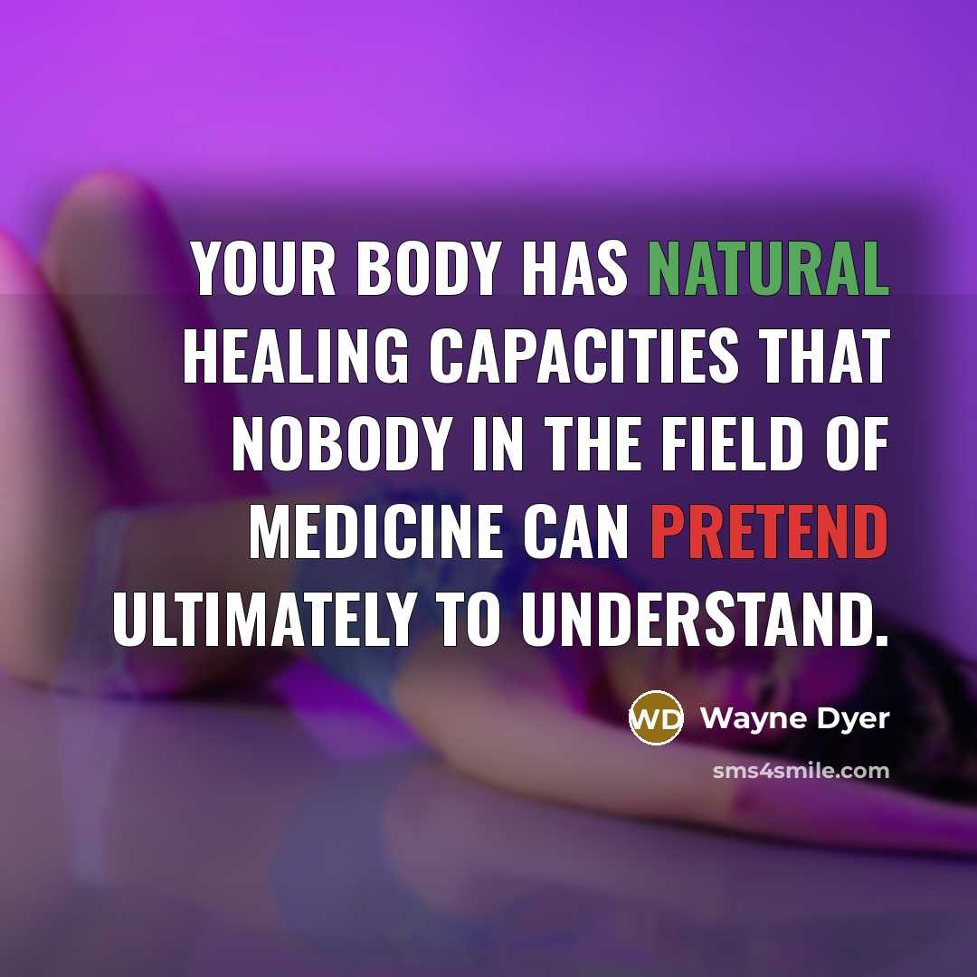 “Your body has natural healing capacities that nobody in the…” quote by Wayne Dyer