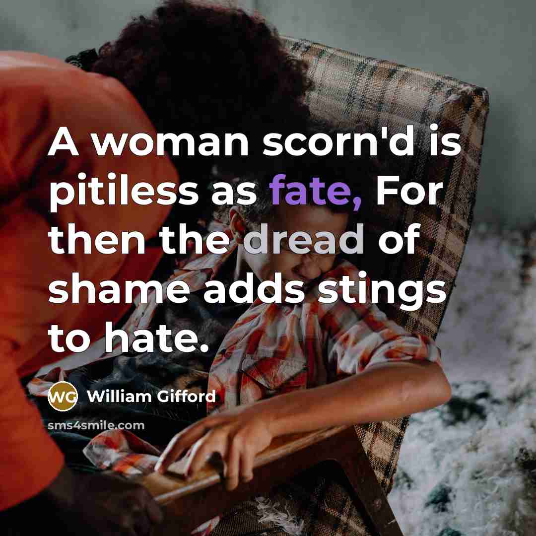 “A woman scorn'd is pitiless as fate, For then the…” quote by William Gifford