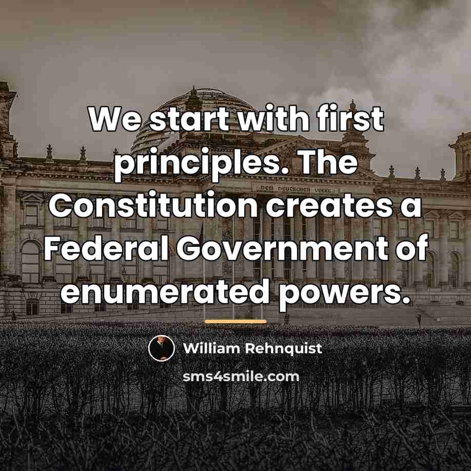 “We start with first principles. The Constitution creates a Federal…” quote by William Rehnquist
