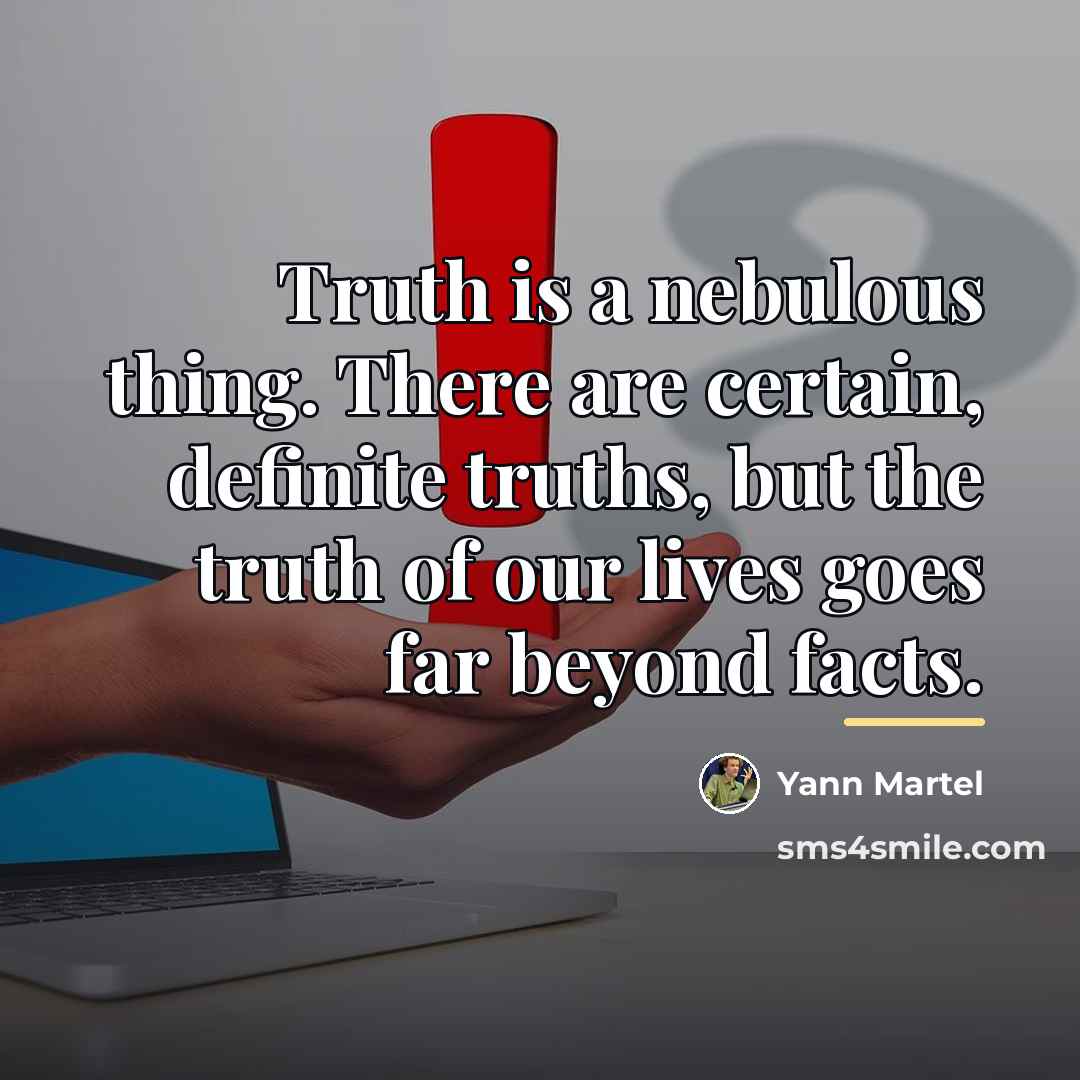 “Truth is a nebulous thing. There are certain, definite truths,…” quote by Yann Martel