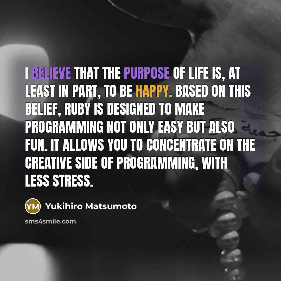 “I believe that the purpose of life is, at least…” quote by Yukihiro Matsumoto