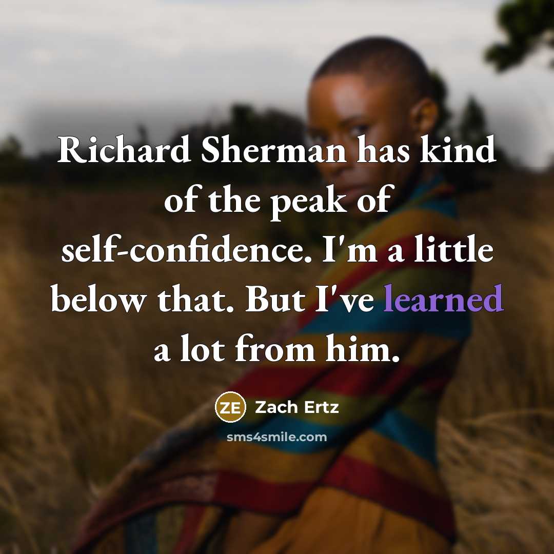 “Richard Sherman has kind of the peak of self-confidence. I'm…” quote by Zach Ertz