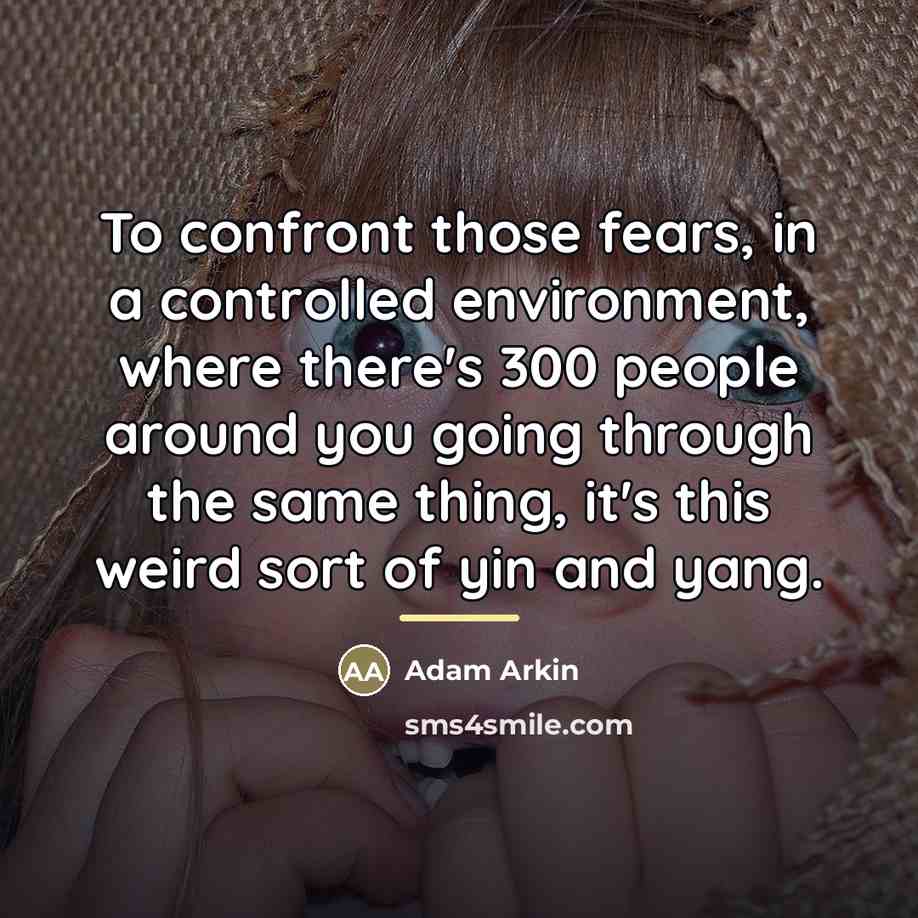 “To confront those fears, in a controlled environment, where there's…” quote by Adam Arkin