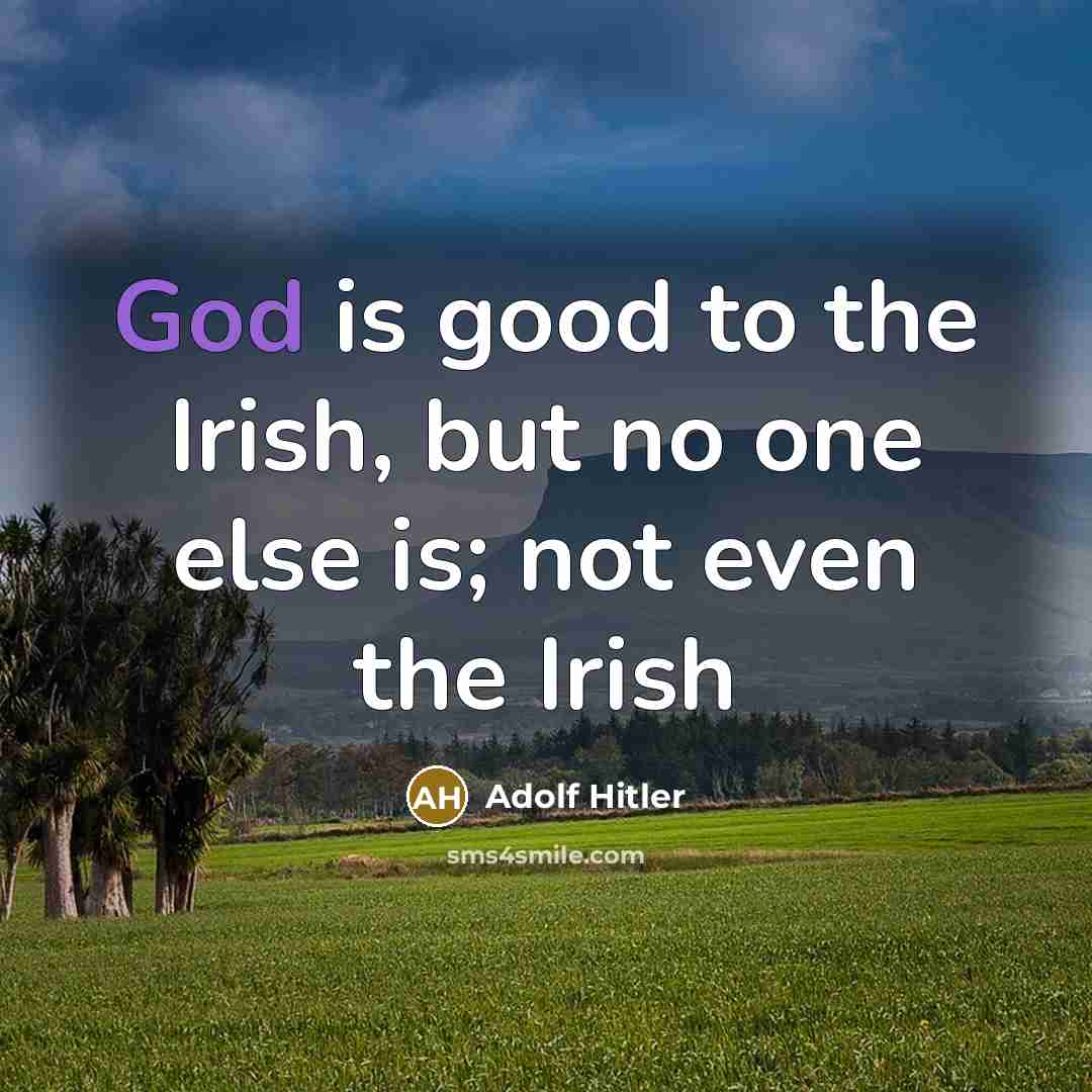 “God is good to the Irish, but no one else…” quote by Adolf Hitler