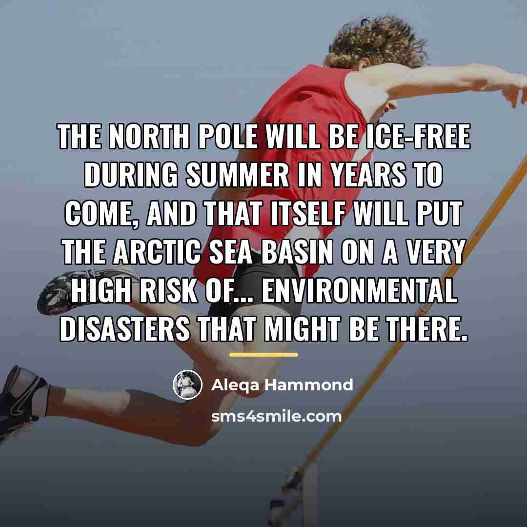 “The North Pole will be ice-free during summer in years…” quote by Aleqa Hammond