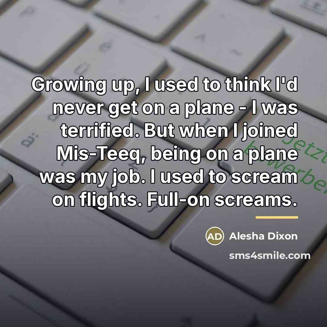 “Growing up, I used to think I'd never get on…” quote by Alesha Dixon