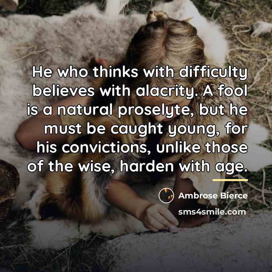 “He who thinks with difficulty believes with alacrity. A fool…” quote by Ambrose Bierce