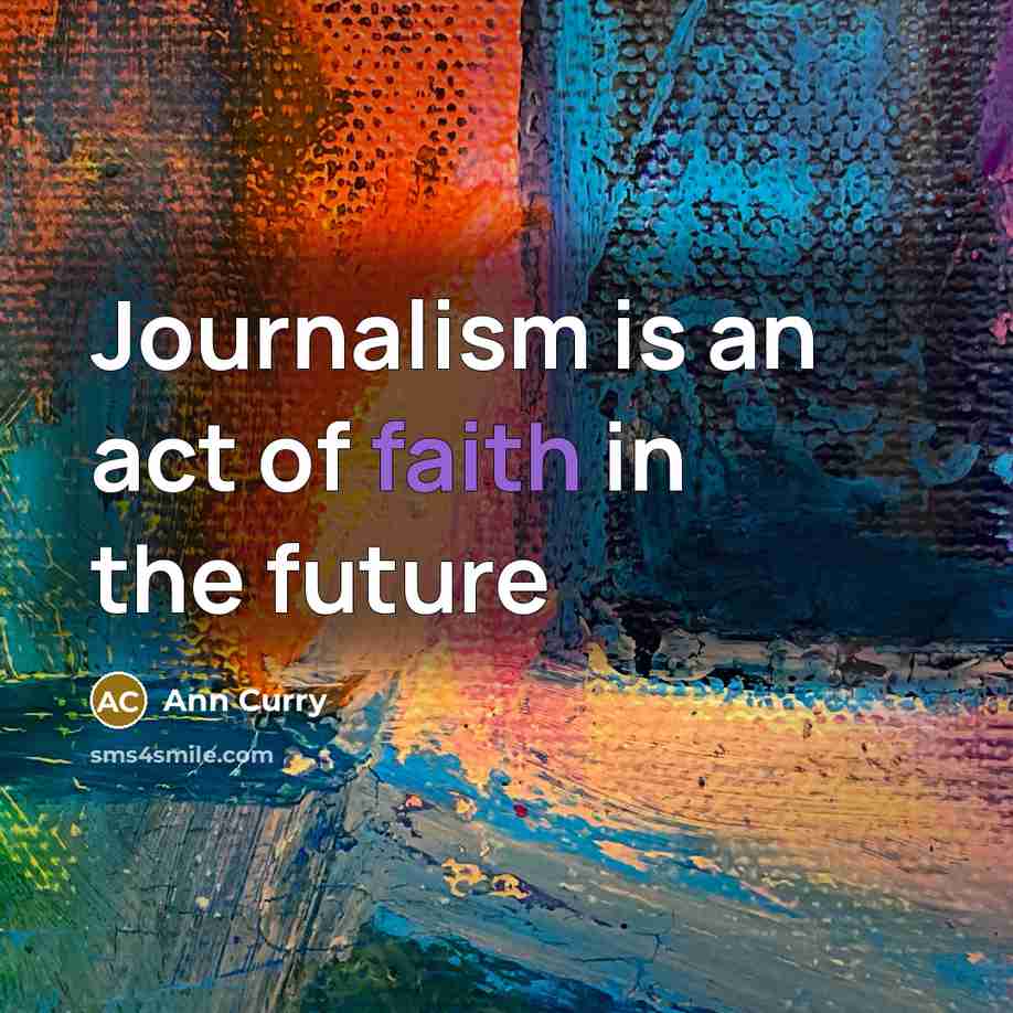 “Journalism is an act of faith in the future…” quote by Ann Curry