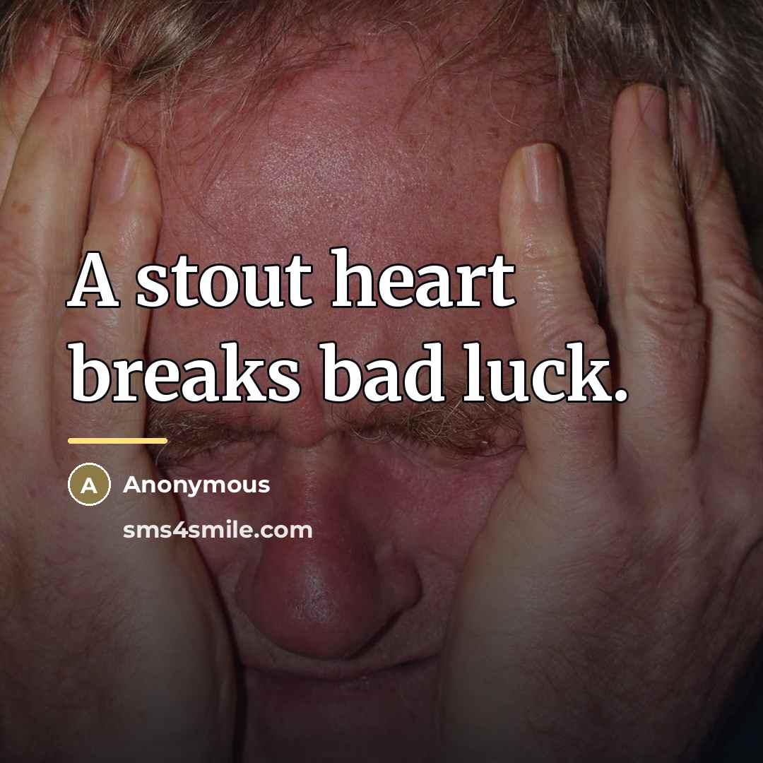 “A stout heart breaks bad luck.…” quote by Anonymous