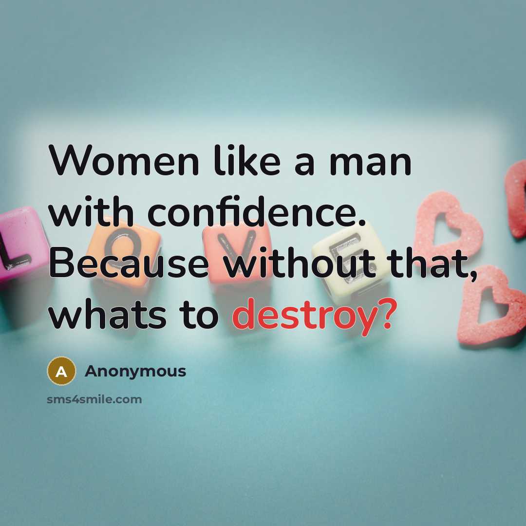 “Women like a man with confidence. Because without that, whats…” quote by Anonymous