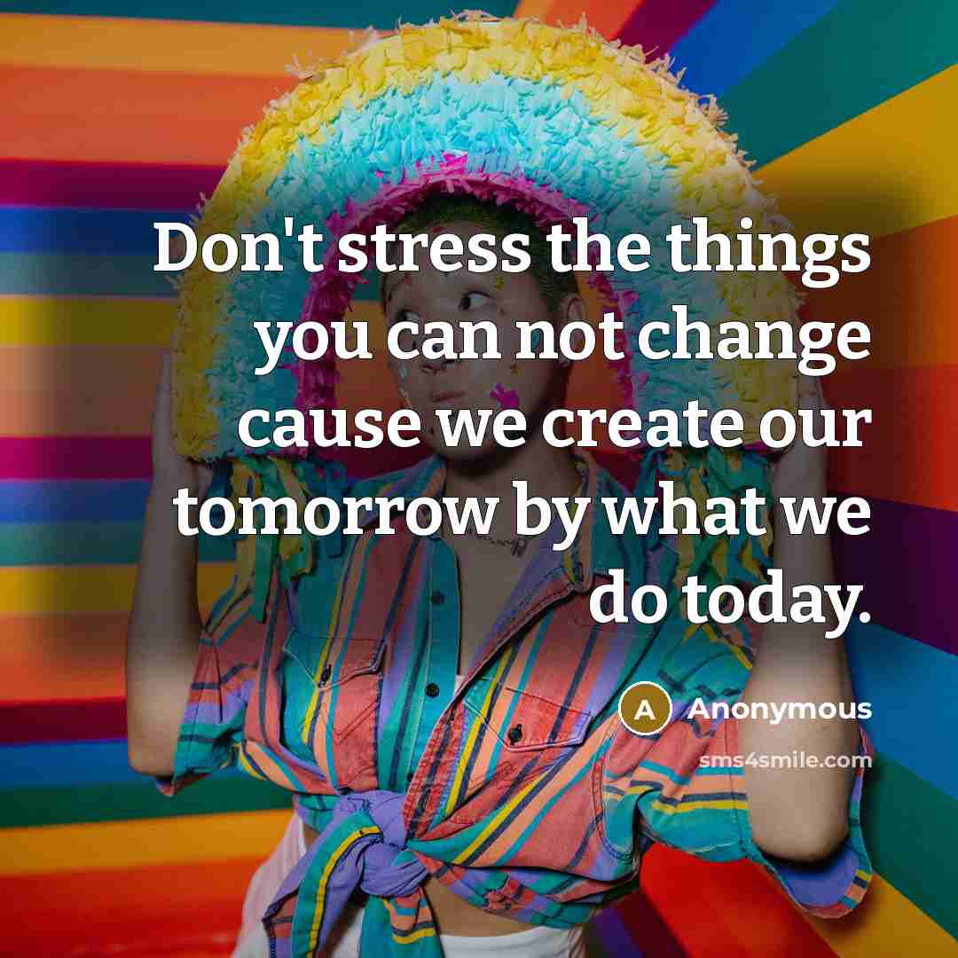 “Don't stress the things you can not change cause we…” quote by Anonymous