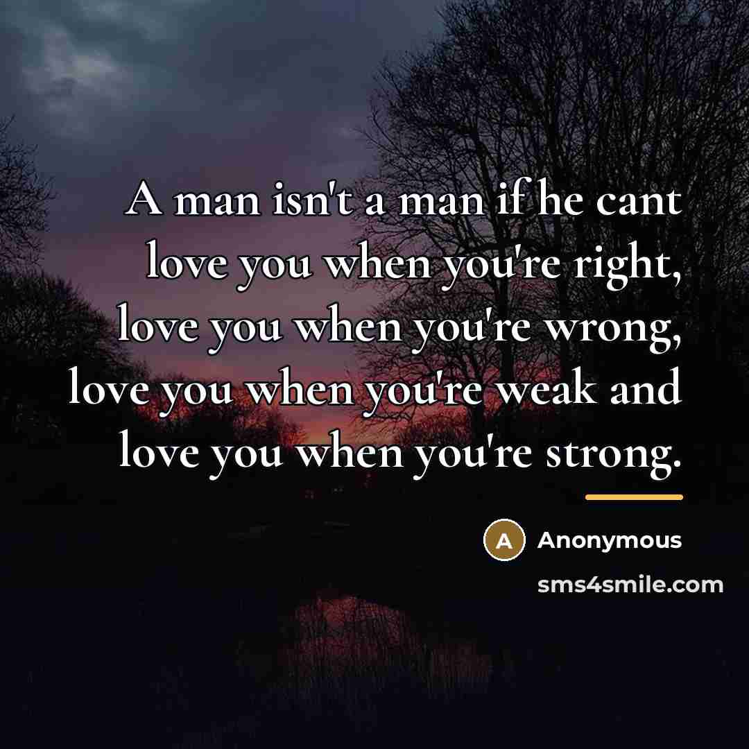 “A man isn't a man if he cant love you…” quote by Anonymous