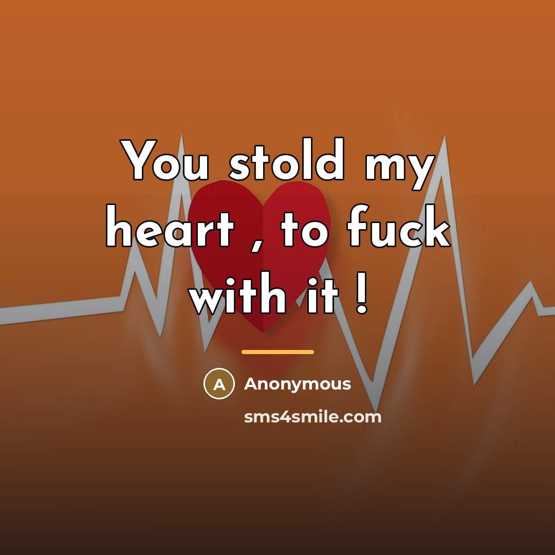 “You stold my heart , to fuck with it !…” quote by Anonymous
