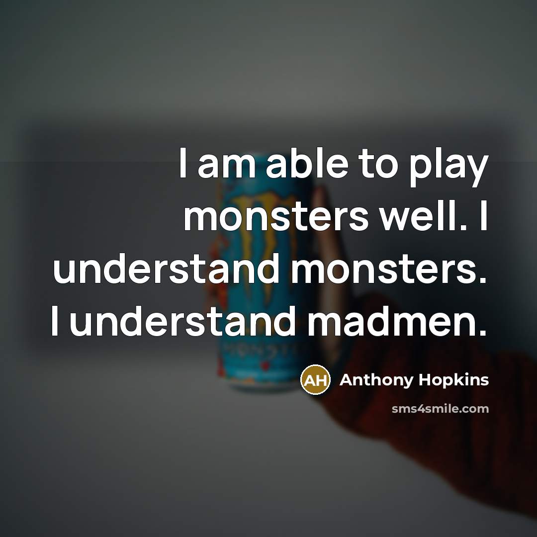 “I am able to play monsters well. I understand monsters.…” quote by Anthony Hopkins