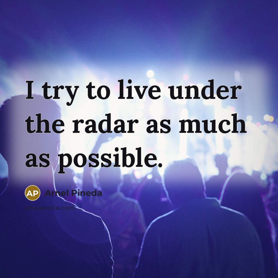 “I try to live under the radar as much as…” quote by Arnel Pineda