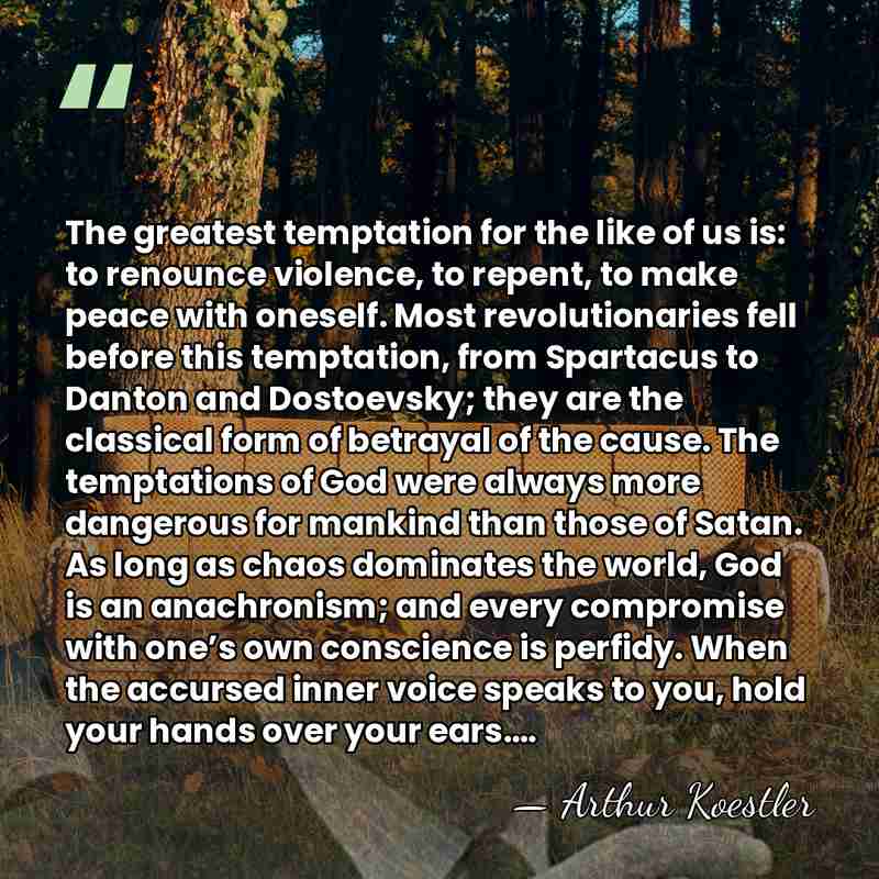 The greatest temptation for the like of us is: to renounce violence,&hellip; - Arthur Koestler
