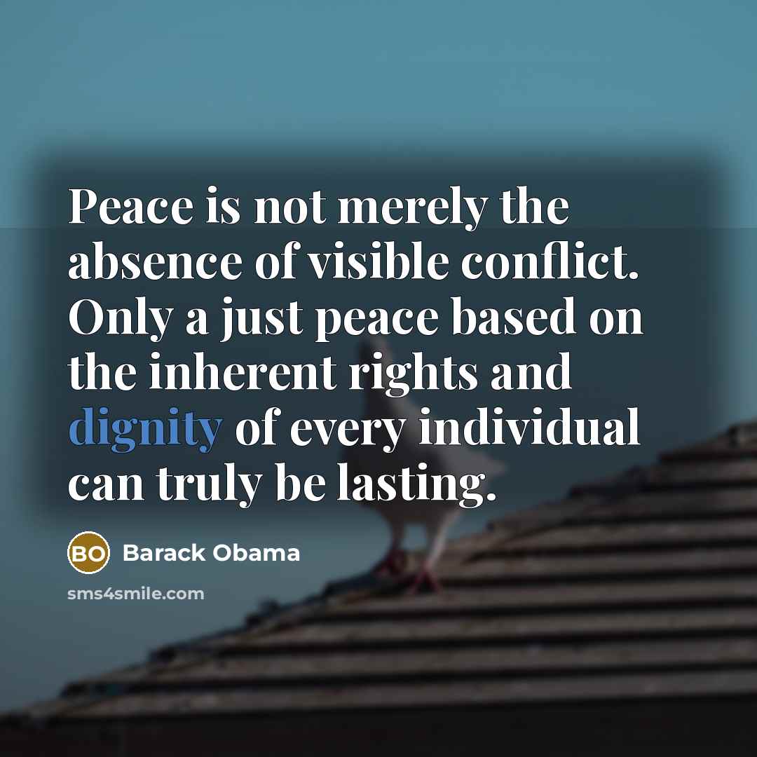 “Peace is not merely the absence of visible conflict. Only…” quote by Barack Obama